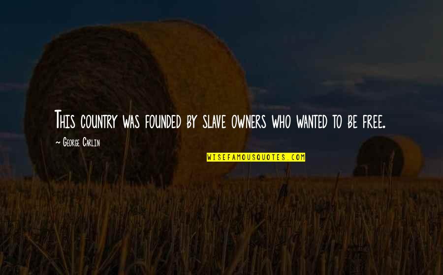 Labirentin G Lgesinde Quotes By George Carlin: This country was founded by slave owners who Labirentin G Lgesinde Quotes By George Carlin: This country was founded by slave owners who