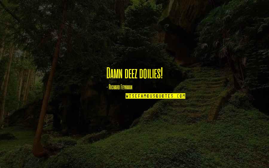 Labita Boddie Quotes By Richard Feynman: Damn deez doilies! Labita Boddie Quotes By Richard Feynman: Damn deez doilies!