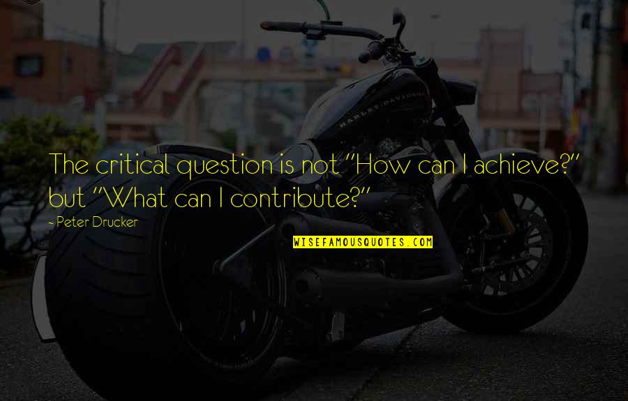 Labitat Quotes By Peter Drucker: The critical question is not "How can I