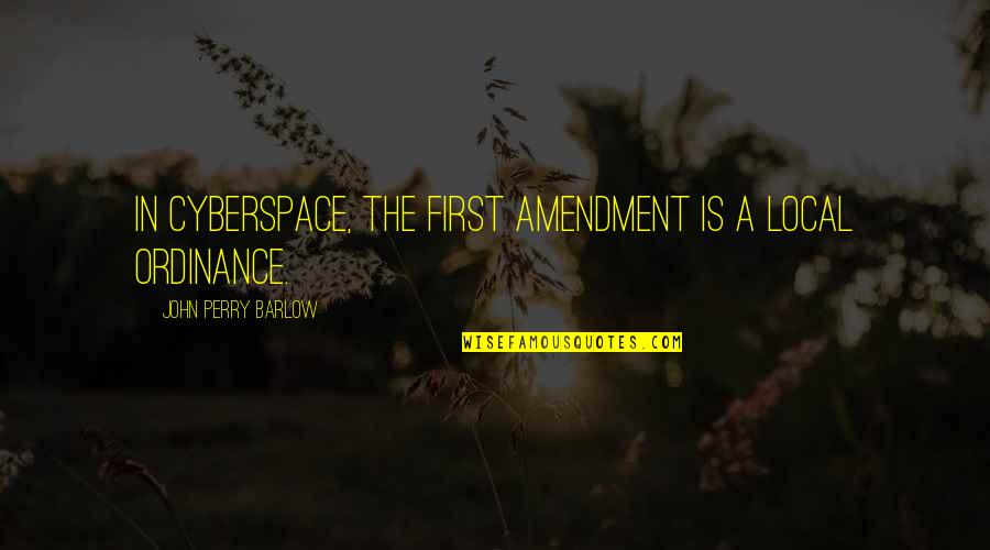 Labitoria Quotes By John Perry Barlow: In Cyberspace, the First Amendment is a local