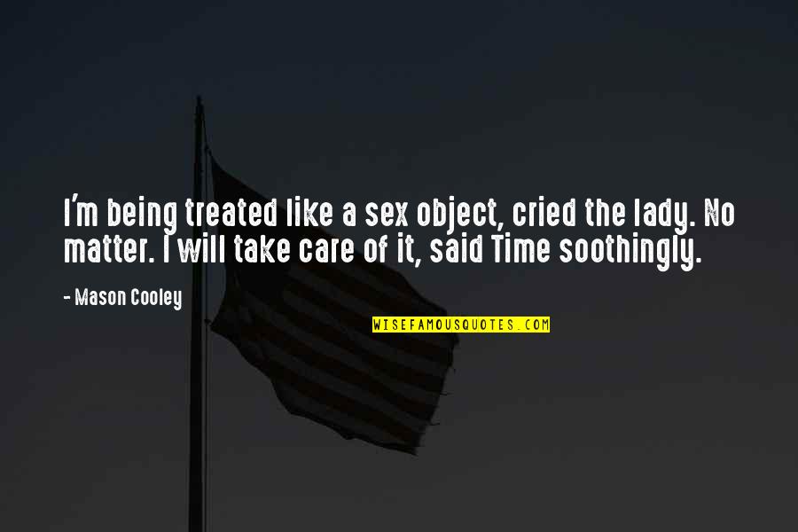 Lablanche Trail Quotes By Mason Cooley: I'm being treated like a sex object, cried