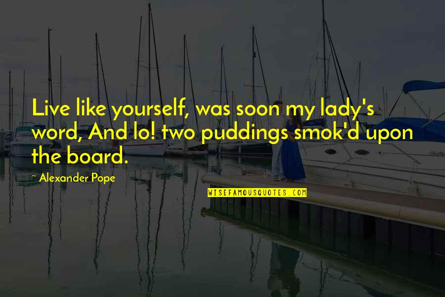 Labmedica Quotes By Alexander Pope: Live like yourself, was soon my lady's word, Labmedica Quotes By Alexander Pope: Live like yourself, was soon my lady's word,