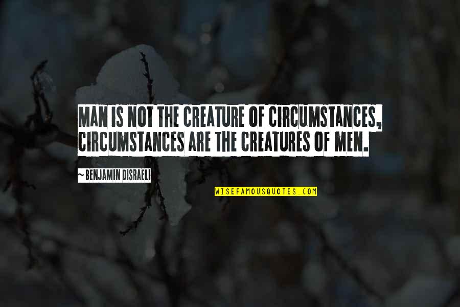 Laboeuf Quotes By Benjamin Disraeli: Man is not the creature of circumstances, circumstances