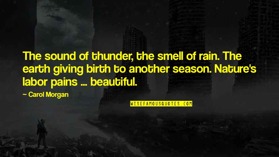 Labor And Birth Quotes By Carol Morgan: The sound of thunder, the smell of rain. Labor And Birth Quotes By Carol Morgan: The sound of thunder, the smell of rain.