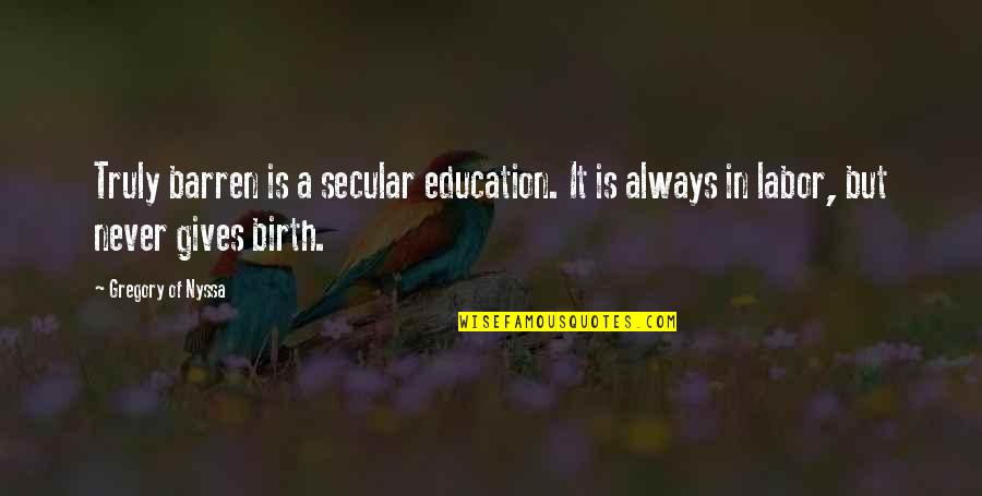 Labor And Birth Quotes By Gregory Of Nyssa: Truly barren is a secular education. It is Labor And Birth Quotes By Gregory Of Nyssa: Truly barren is a secular education. It is