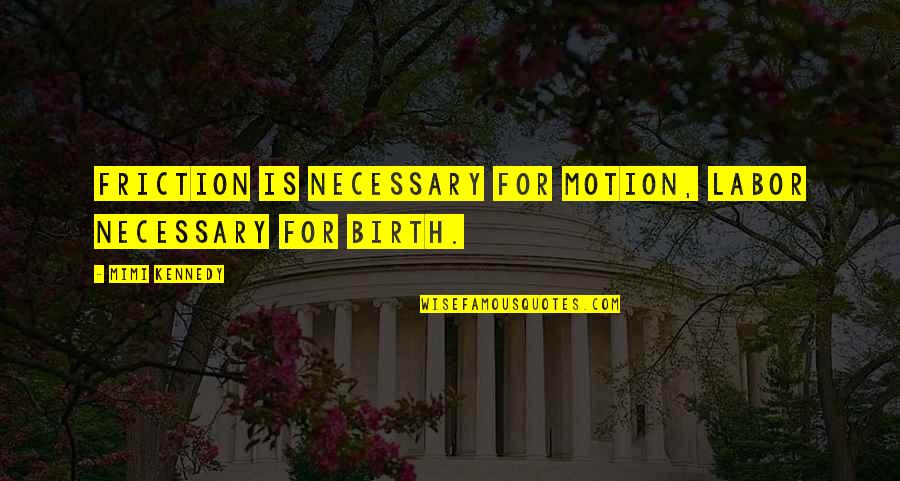 Labor And Birth Quotes By Mimi Kennedy: Friction is necessary for motion, labor necessary for Labor And Birth Quotes By Mimi Kennedy: Friction is necessary for motion, labor necessary for