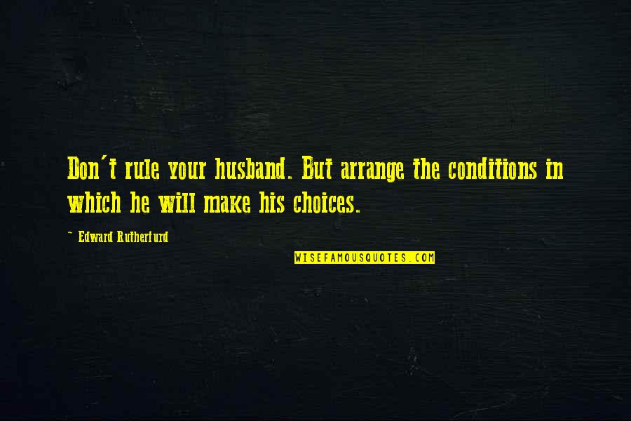 Labor And Delivery Nurse Inspirational Quotes By Edward Rutherfurd: Don't rule your husband. But arrange the conditions