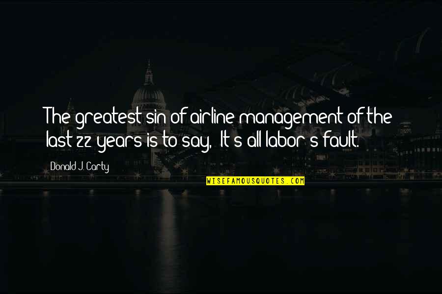 Labor And Management Quotes By Donald J. Carty: The greatest sin of airline management of the