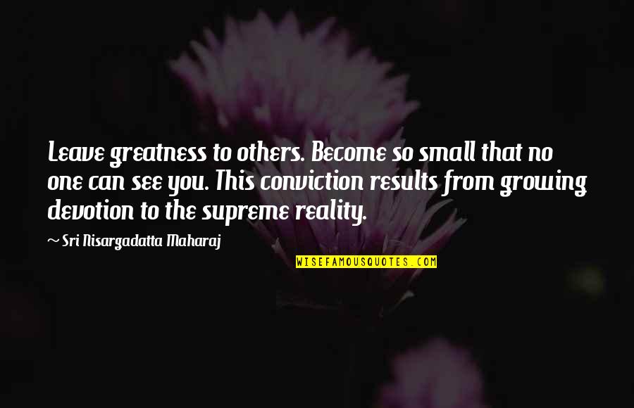 Labor Contraction Quotes By Sri Nisargadatta Maharaj: Leave greatness to others. Become so small that