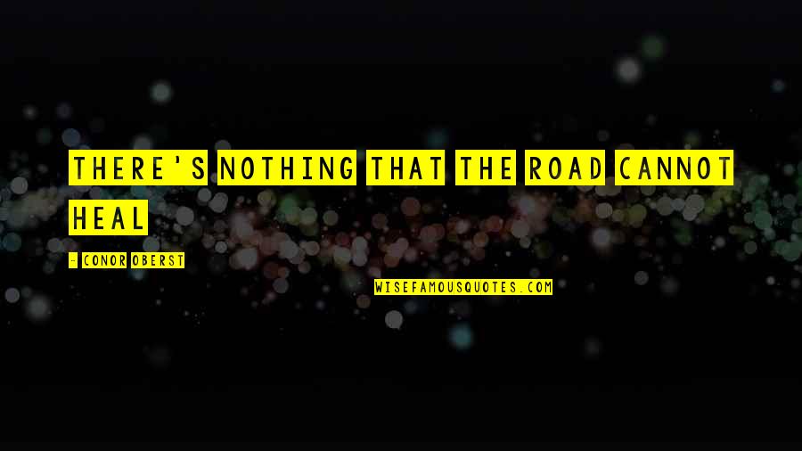 Labor Day Inspirational Quotes By Conor Oberst: There's nothing that the road cannot heal