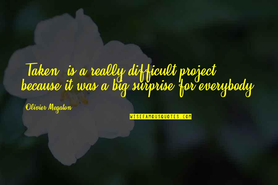 Labor Management Quotes By Olivier Megaton: 'Taken' is a really difficult project because it Labor Management Quotes By Olivier Megaton: 'Taken' is a really difficult project because it