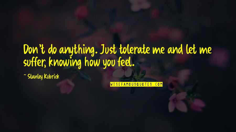 Labor Ns Jelent Se Quotes By Stanley Kubrick: Don't do anything. Just tolerate me and let