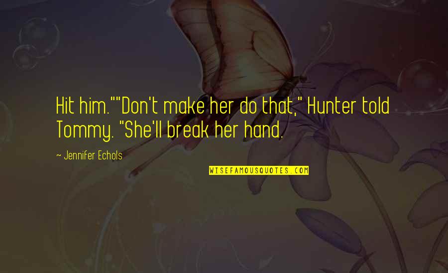 Labor Only Automotive Quotes By Jennifer Echols: Hit him.""Don't make her do that," Hunter told