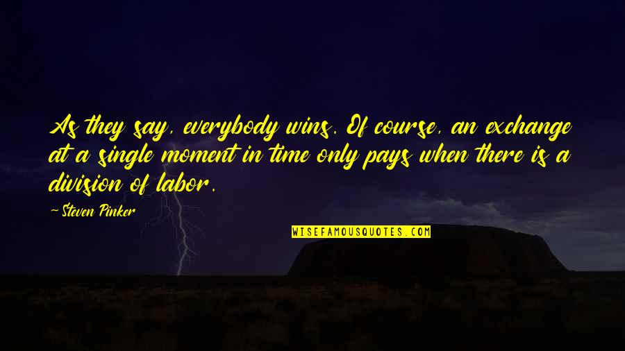 Labor Only Quotes By Steven Pinker: As they say, everybody wins. Of course, an Labor Only Quotes By Steven Pinker: As they say, everybody wins. Of course, an