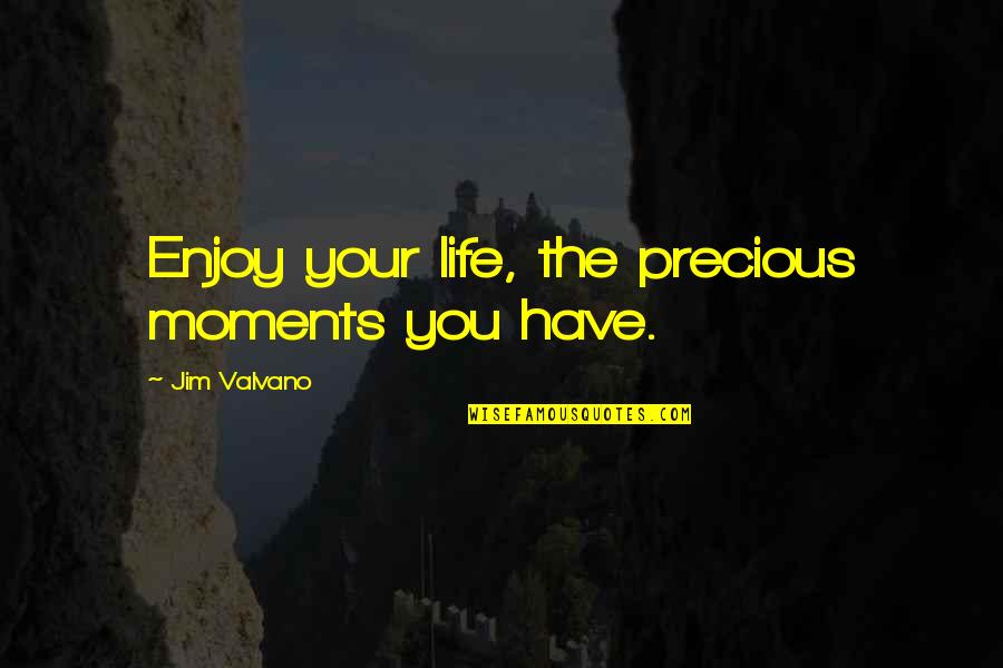 Labor Organizer Quotes By Jim Valvano: Enjoy your life, the precious moments you have.