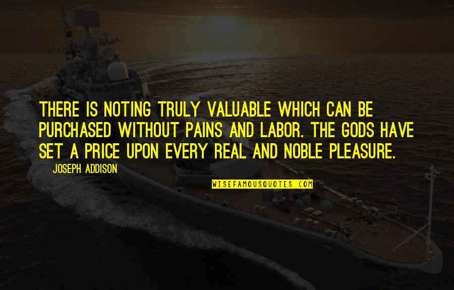 Labor Pains Quotes By Joseph Addison: There is noting truly valuable which can be