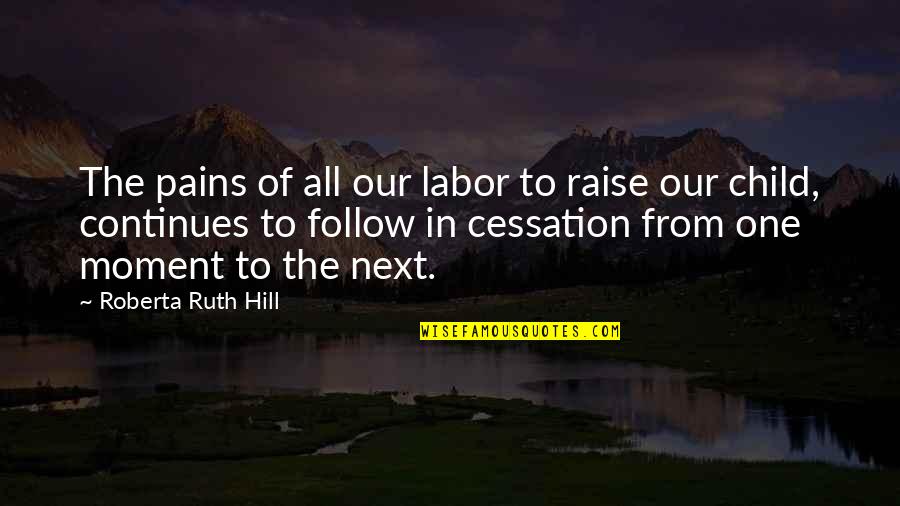 Labor Pains Quotes By Roberta Ruth Hill: The pains of all our labor to raise