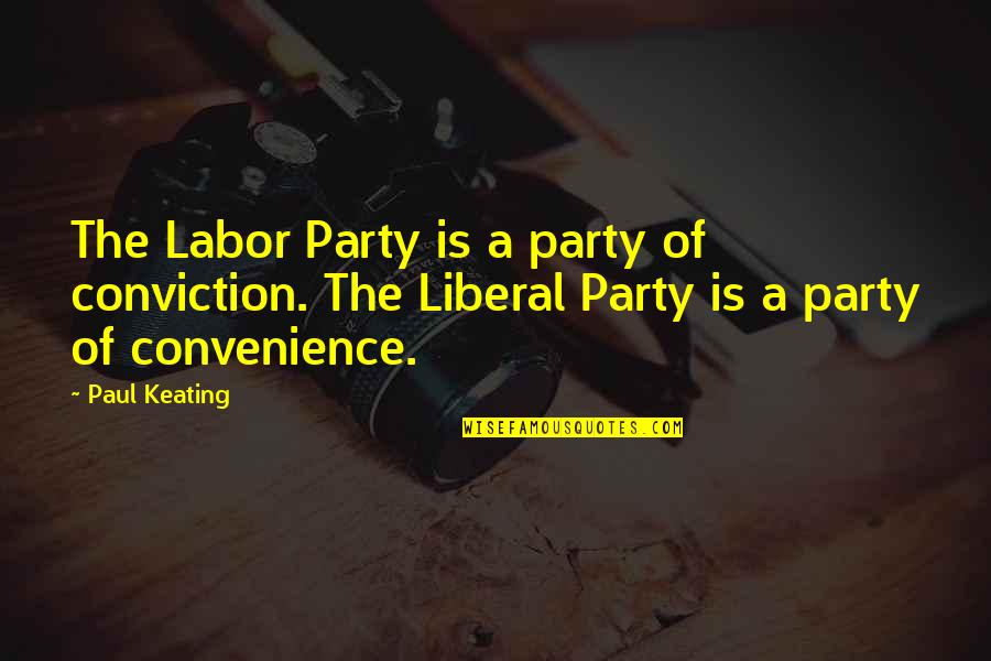 Labor Party Quotes By Paul Keating: The Labor Party is a party of conviction. Labor Party Quotes By Paul Keating: The Labor Party is a party of conviction.