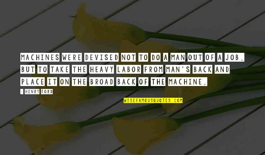 Labor Quotes By Henry Ford: Machines were devised not to do a man