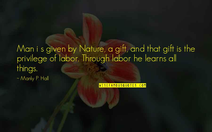 Labor Quotes By Manly P. Hall: Man i s given by Nature, a gift,