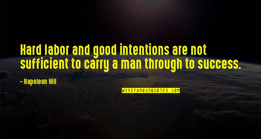 Labor Quotes By Napoleon Hill: Hard labor and good intentions are not sufficient