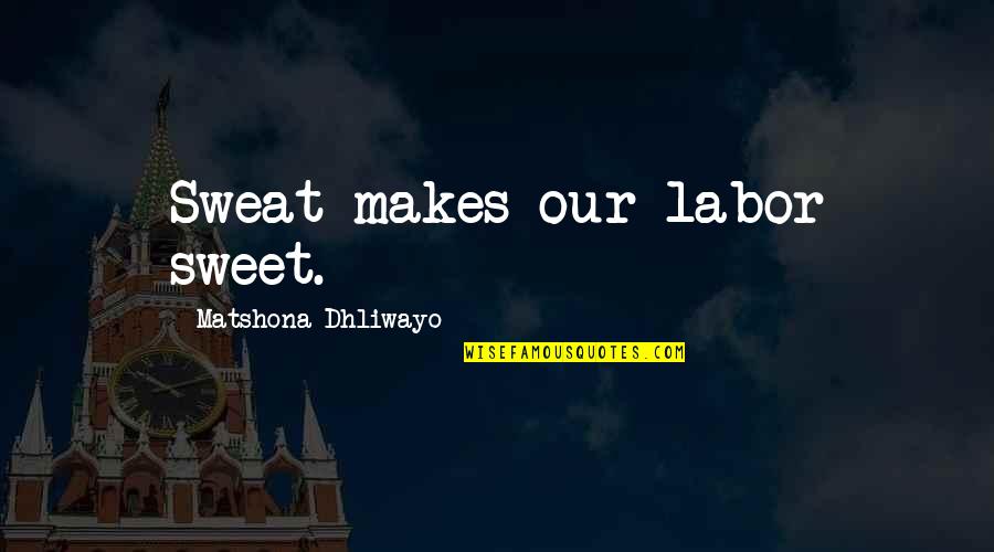 Labor Quotes Quotes By Matshona Dhliwayo: Sweat makes our labor sweet.