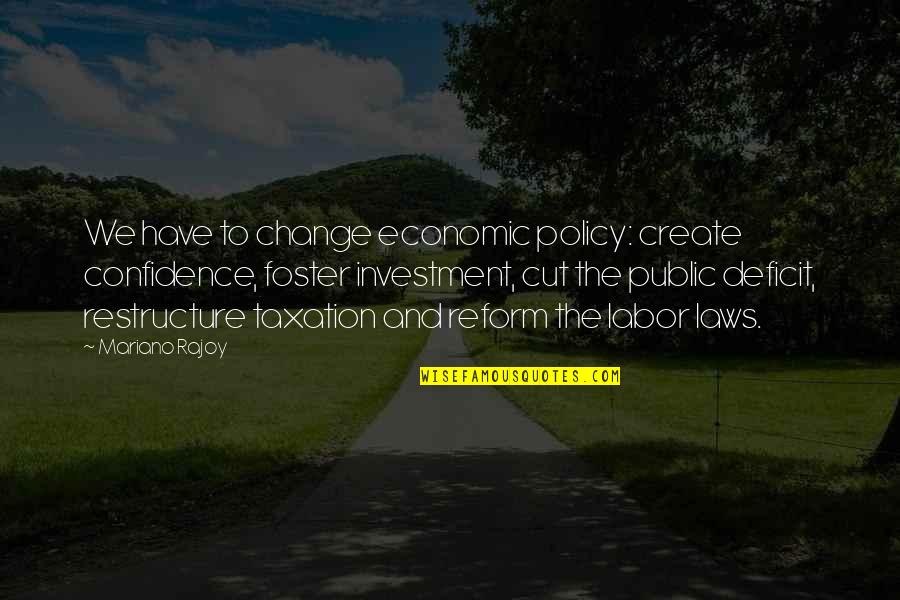 Labor Reform Quotes By Mariano Rajoy: We have to change economic policy: create confidence,