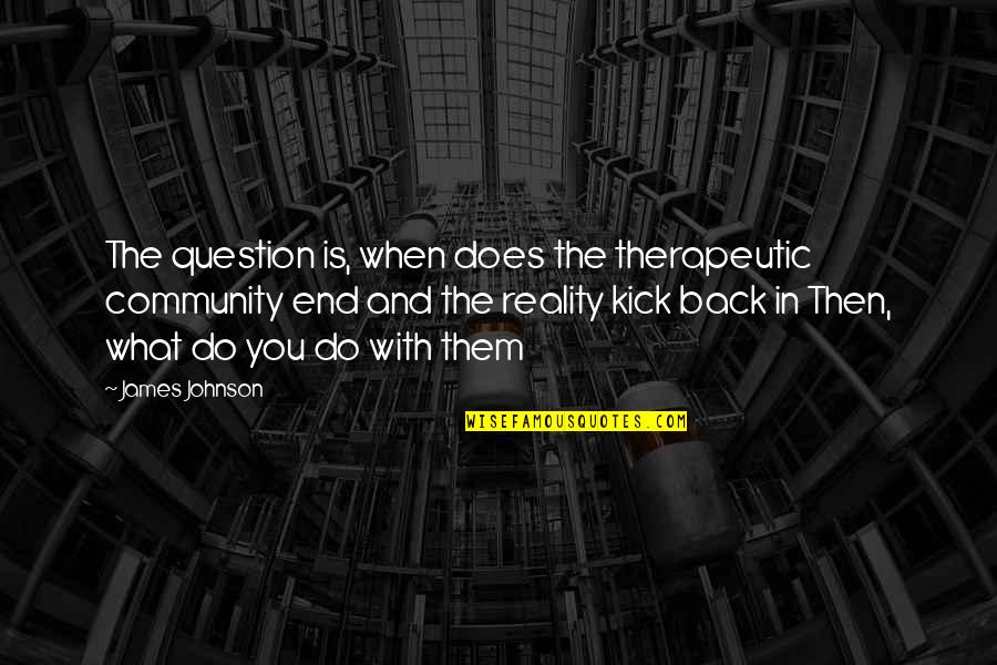 Labor To Move Quotes By James Johnson: The question is, when does the therapeutic community