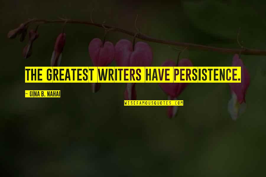 Labor Union Organizing Quotes By Gina B. Nahai: The greatest writers have persistence.