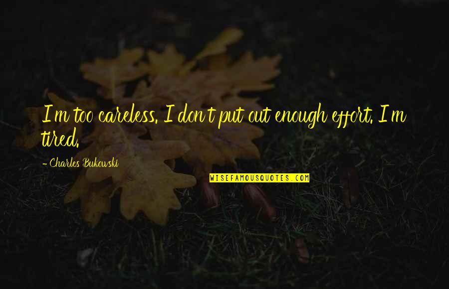 Labor Union Quotes By Charles Bukowski: I'm too careless. I don't put out enough Labor Union Quotes By Charles Bukowski: I'm too careless. I don't put out enough