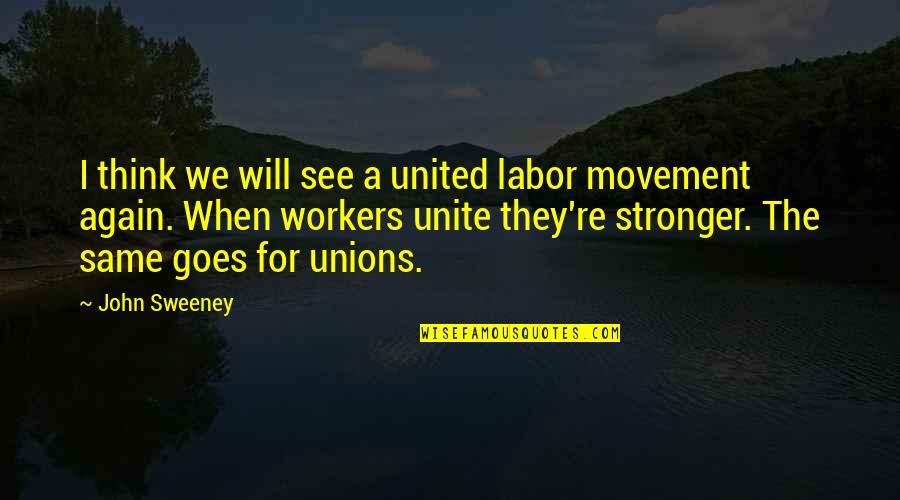 Labor Unions Quotes By John Sweeney: I think we will see a united labor