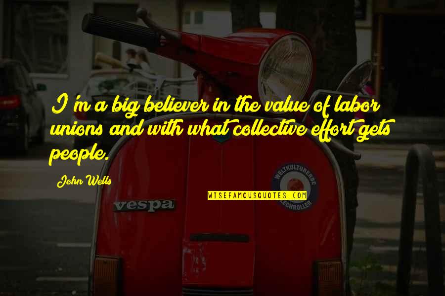 Labor Unions Quotes By John Wells: I'm a big believer in the value of