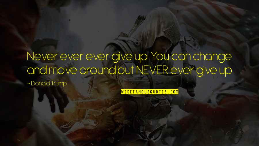 Laborales El Quotes By Donald Trump: Never ever ever give up. You can change