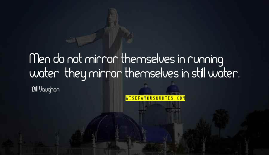 Laborans Budapest Quotes By Bill Vaughan: Men do not mirror themselves in running water; Laborans Budapest Quotes By Bill Vaughan: Men do not mirror themselves in running water;