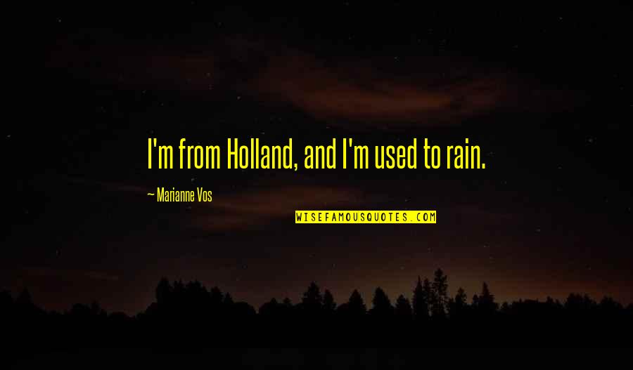 Laboratoire Ketterthill Quotes By Marianne Vos: I'm from Holland, and I'm used to rain. Laboratoire Ketterthill Quotes By Marianne Vos: I'm from Holland, and I'm used to rain.