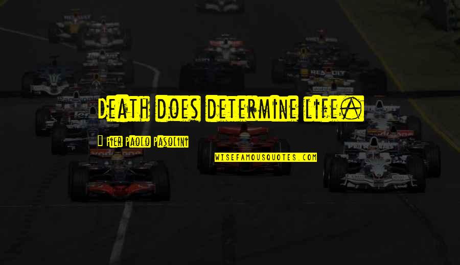 Laboratoire Ketterthill Quotes By Pier Paolo Pasolini: Death does determine life. Laboratoire Ketterthill Quotes By Pier Paolo Pasolini: Death does determine life.