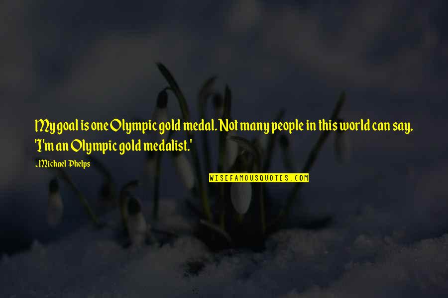 Laboratoires Expanscience Quotes By Michael Phelps: My goal is one Olympic gold medal. Not Laboratoires Expanscience Quotes By Michael Phelps: My goal is one Olympic gold medal. Not
