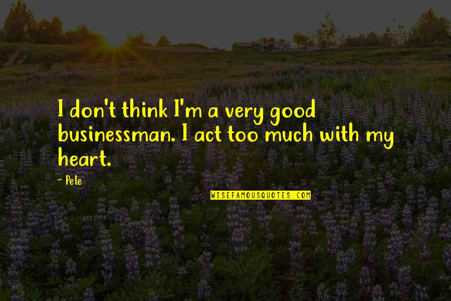 Laboratory Life Quotes By Pele: I don't think I'm a very good businessman.