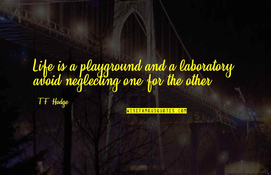 Laboratory Life Quotes By T.F. Hodge: Life is a playground and a laboratory; avoid