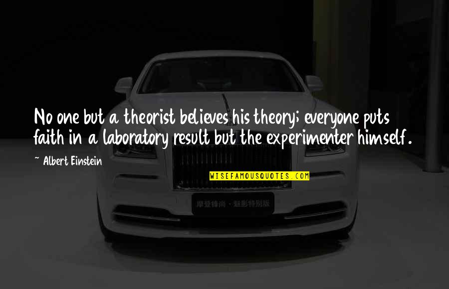 Laboratory Quotes By Albert Einstein: No one but a theorist believes his theory;