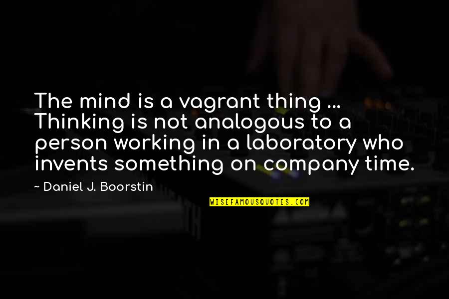 Laboratory Quotes By Daniel J. Boorstin: The mind is a vagrant thing ... Thinking