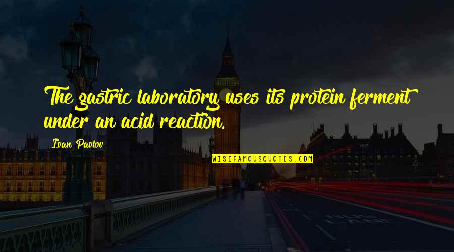 Laboratory Quotes By Ivan Pavlov: The gastric laboratory uses its protein ferment under