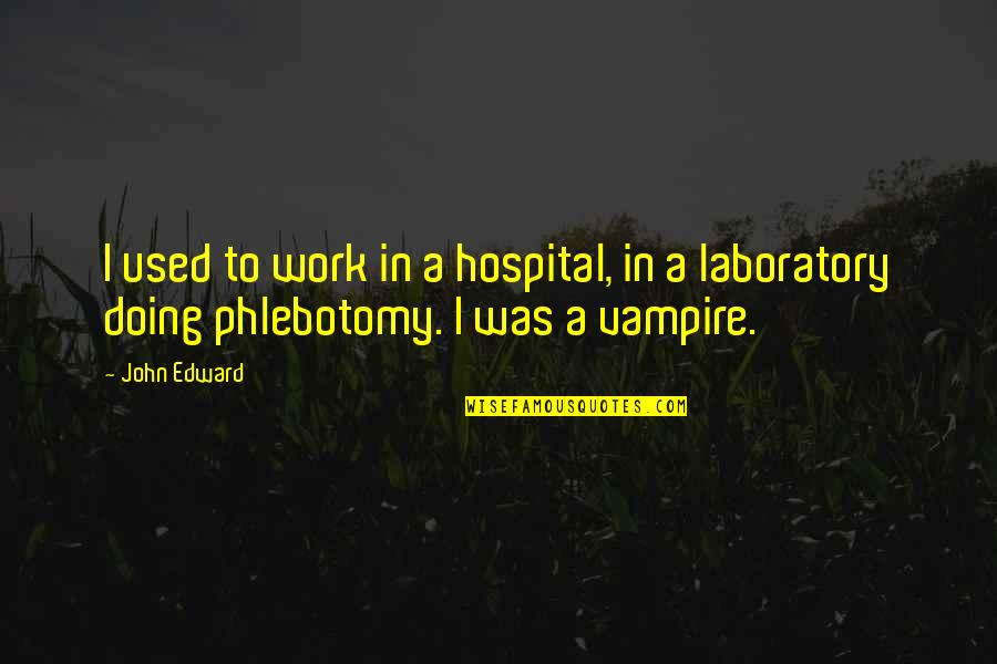 Laboratory Quotes By John Edward: I used to work in a hospital, in