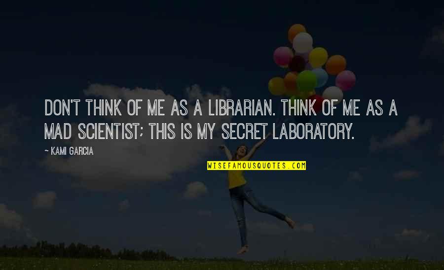 Laboratory Quotes By Kami Garcia: Don't think of me as a librarian. Think