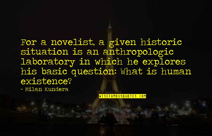 Laboratory Quotes By Milan Kundera: For a novelist, a given historic situation is