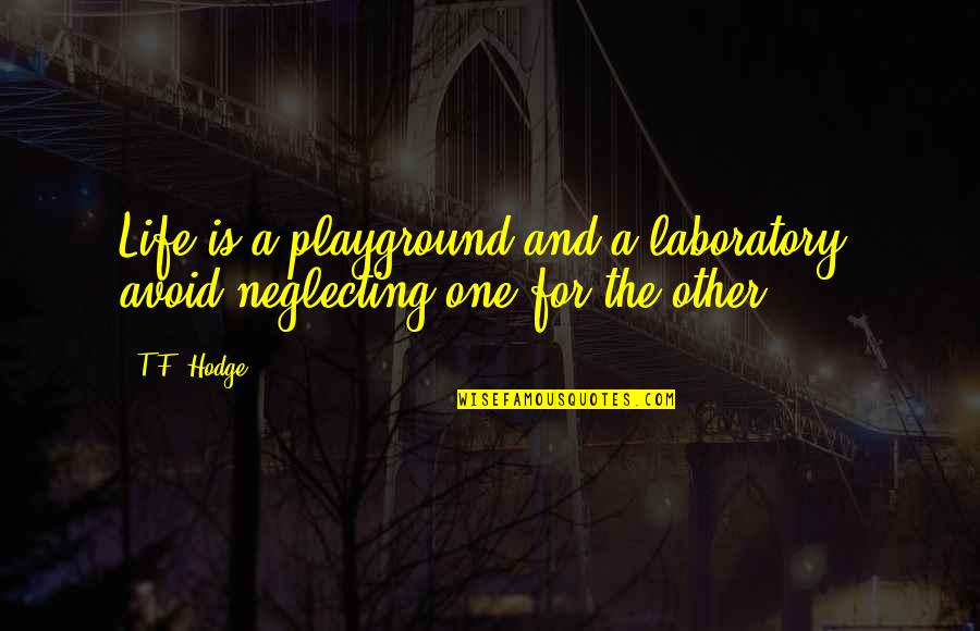 Laboratory Quotes By T.F. Hodge: Life is a playground and a laboratory; avoid