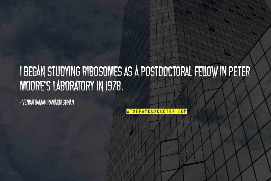 Laboratory Quotes By Venkatraman Ramakrishnan: I began studying ribosomes as a postdoctoral fellow