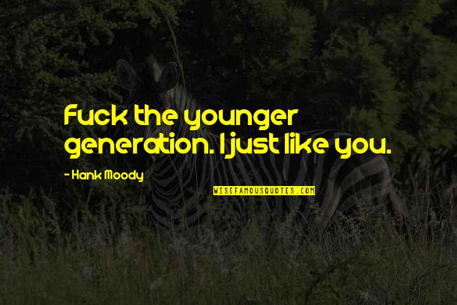 Laboratuvar G Venlik Quotes By Hank Moody: Fuck the younger generation. I just like you. Laboratuvar G Venlik Quotes By Hank Moody: Fuck the younger generation. I just like you.