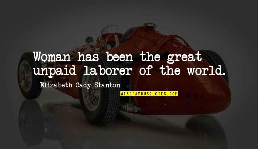 Laborers Quotes By Elizabeth Cady Stanton: Woman has been the great unpaid laborer of