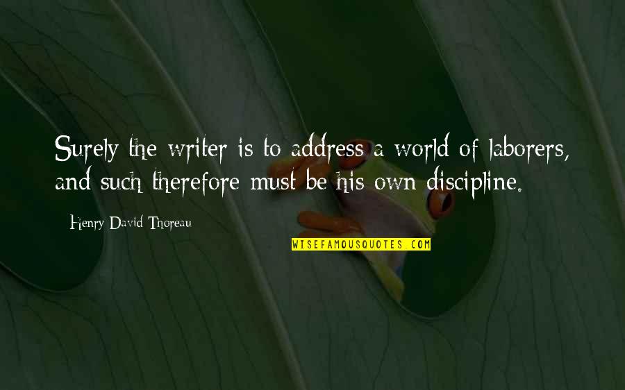 Laborers Quotes By Henry David Thoreau: Surely the writer is to address a world